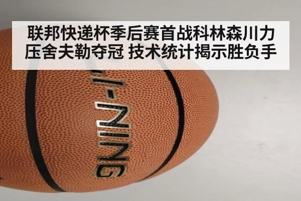 联邦快递杯季后赛首战科林森川力压舍夫勒夺冠 技术统计揭示胜负手