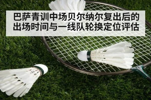巴萨青训中场贝尔纳尔复出后的出场时间与一线队轮换定位评估